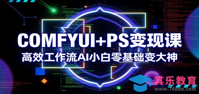 COMFYUI+PS变现课：高效工作流AI小白零基础变大神-第1张图片-我要自学网