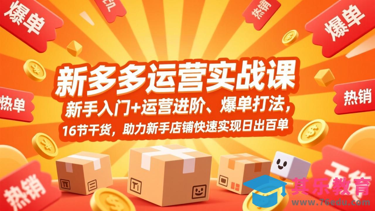 拼多多运营实战课，新手入门+运营进阶、爆单打法，16节干货，助力新手店铺快速实现日出百单-第1张图片-我要自学网