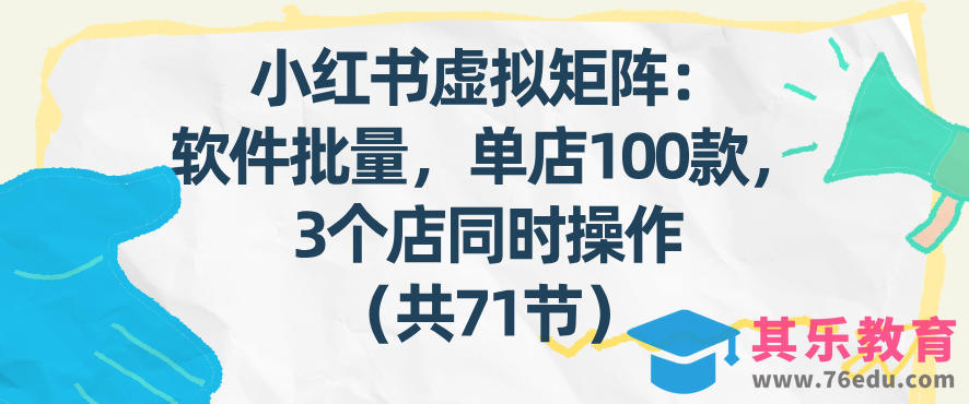 小红书虚拟矩阵：软件批量发笔记，单店100款，3个店同时操作(共71节)-第1张图片-我要自学网