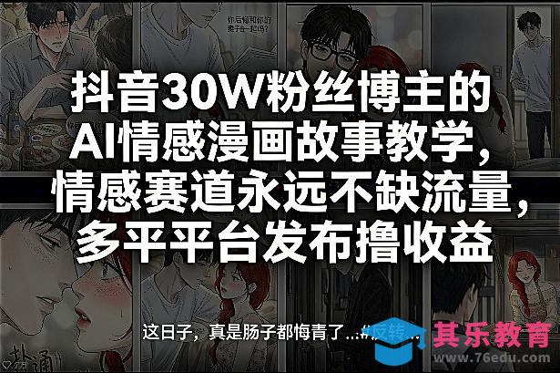 抖音30W粉丝博主的AI情感漫画故事教学，情感赛道永远不缺流量，多平台发布撸收益！-第1张图片-我要自学网