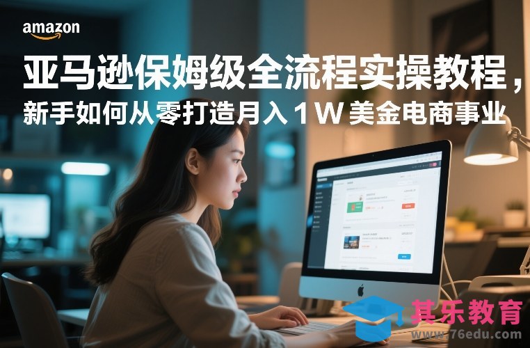 亚马逊保姆级全流程实操教程，新手如何从零打造月入1W美金电商事业-第1张图片-我要自学网