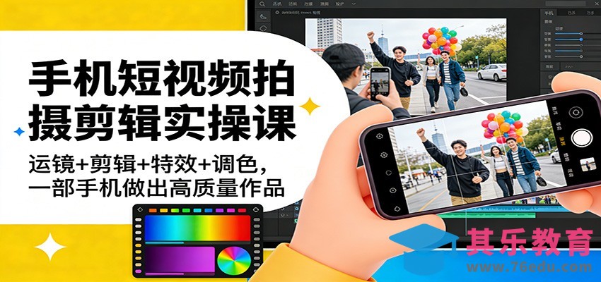 手机短视频拍摄剪辑实操课：运镜+剪辑+特效+调色，一部手机做出高质量作品-第1张图片-我要自学网