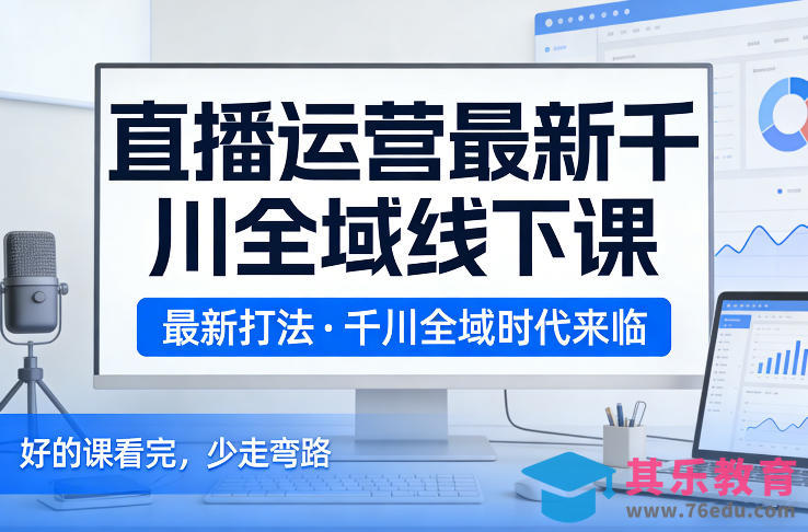 直播运营最新千川全域线下课，最新打法，千川全域时代来临，好的课看完，少走弯路(26年2月)-第1张图片-我要自学网