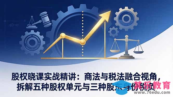 股权晓课实战精讲:商法与税法融合视角,拆解五种股权单元与三种股东身份税负-第1张图片-我要自学网 股权晓课实战精讲:商法与税法融合视角,拆解五种股权单元与三种股东身份税负-第1张图片-我要自学网