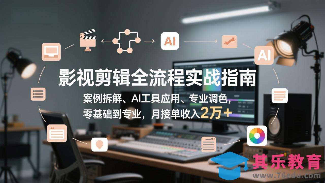 影视剪辑全流程实战指南，案例拆解、AI工具应用、专业调色，零基础到专业，月接单收入2万+-第1张图片-我要自学网
