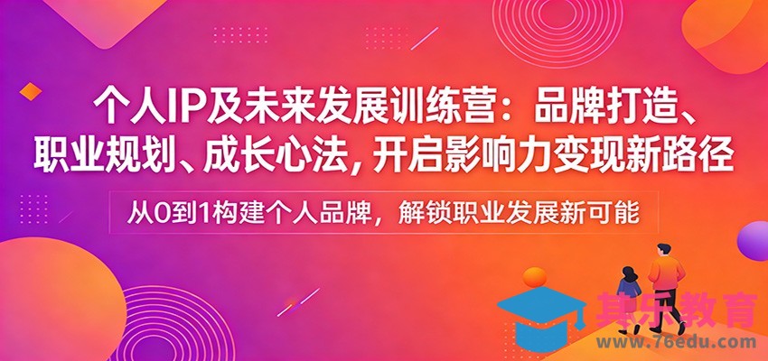 个人IP及未来发展训练营：品牌打造、职业规划、成长心法，开启影响力变现新路径-第1张图片-我要自学网