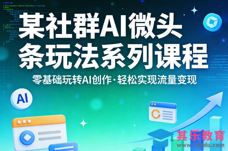某社群的AI微头条玩法系列课程,零基础玩转AI创作,轻松实现流量变现-第1张图片-我要自学网 某社群的AI微头条玩法系列课程,零基础玩转AI创作,轻松实现流量变现-第1张图片-我要自学网