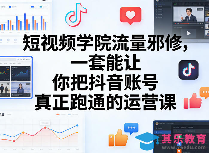 短视频学院流量邪修，一套能让你把抖音账号真正跑通的运营课-第1张图片-我要自学网