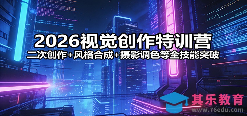 2026视觉创作特训营：二次创作+风格合成+摄影调色等全技能突破-第1张图片-我要自学网