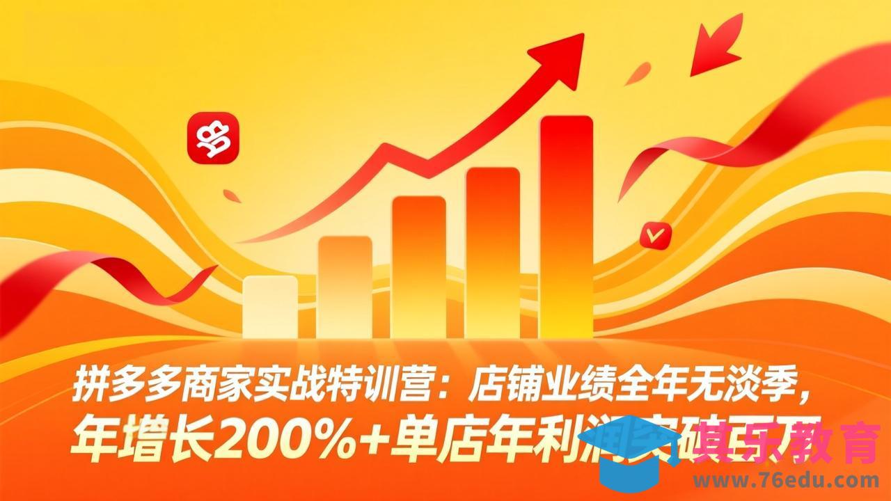 拼多多商家实战特训营：店铺业绩全年无淡季，年增长200%+单店年利润突破百万(26年3月更新-第1张图片-我要自学网