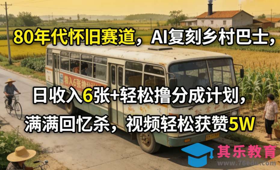 80年代怀旧赛道，AI复刻乡村巴士，日收入6张+轻松撸分成计划，满满回忆杀，视频轻松获赞5W-第1张图片-我要自学网
