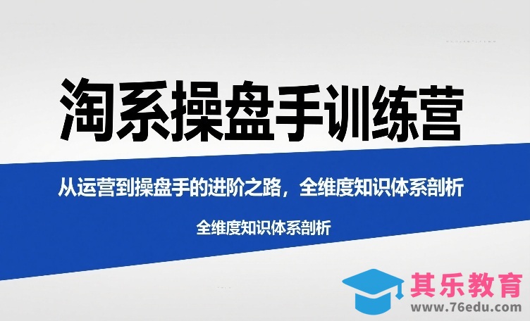 淘系操盘手训练营，​从运营到操盘手的进阶之路，全维度知识体系剖析(更新)-第1张图片-我要自学网
