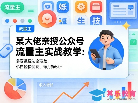 某大佬亲授公众号流量主实战教学：多赛道玩法全覆盖，小白轻松变现，每月多挣5k+-第1张图片-我要自学网