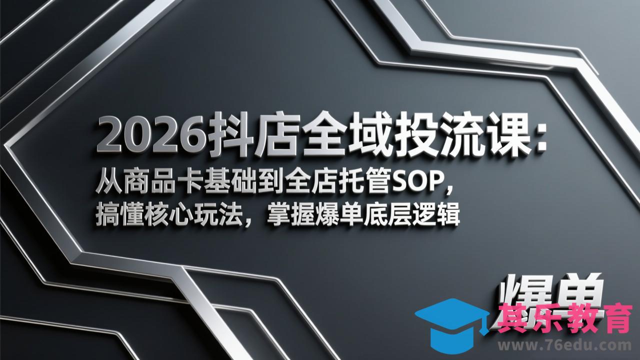2026抖店全域投流课：从商品卡基础到全店托管SOP，搞懂核心玩法，掌握爆单底层逻辑-第1张图片-我要自学网