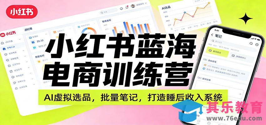 小红书蓝海电商训练营：AI虚拟选品，批量笔记，打造睡后收入系统-第1张图片-我要自学网
