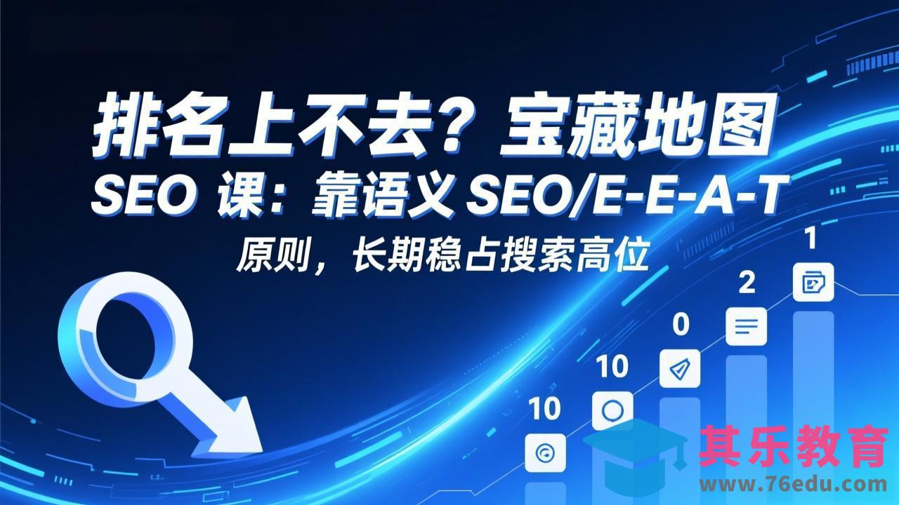 排名上不去?宝藏地图 SEO 课:靠语义 SEO+E-E-A-T 原则,长期稳占搜索高位-第1张图片-我要自学网 排名上不去?宝藏地图 SEO 课:靠语义 SEO+E-E-A-T 原则,长期稳占搜索高位-第1张图片-我要自学网
