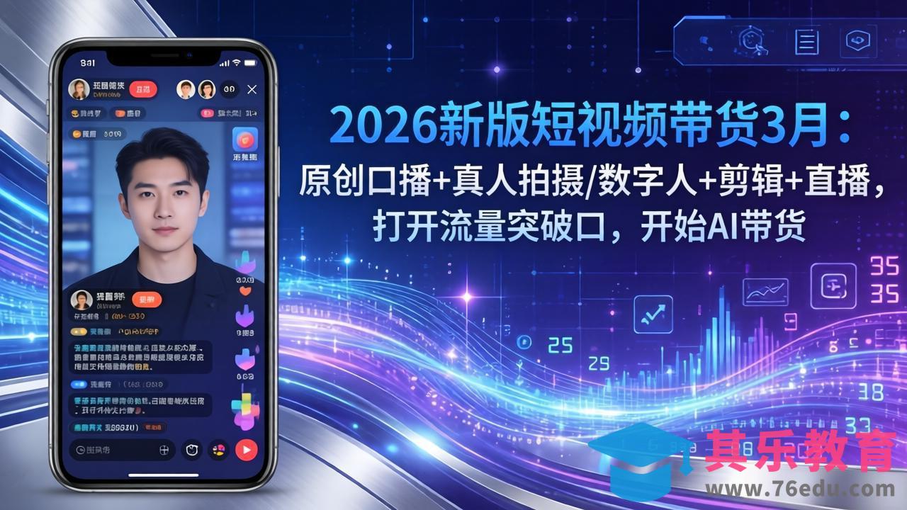 2026新版短视频带货3月：原创口播+真人拍摄/数字人+剪辑+直播，打开流量突破口，开始AI带货-第1张图片-我要自学网