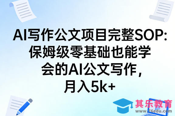 AI写作公文项目完整SOP,保姆级零基础也能学会的AI公文写作,月入5k+-第1张图片-我要自学网 AI写作公文项目完整SOP,保姆级零基础也能学会的AI公文写作,月入5k+-第1张图片-我要自学网