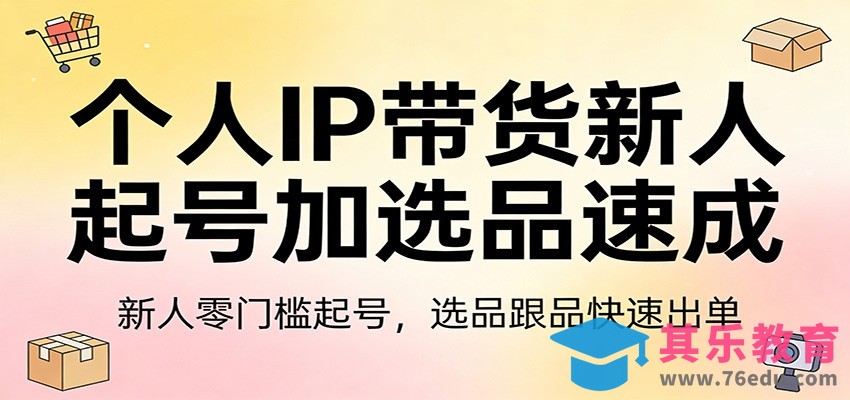 个人IP带货新人起号加选品速成：新人零门槛起号，选品跟品快速出单-第1张图片-我要自学网