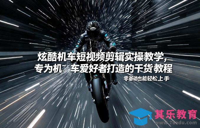 炫酷机车短视频剪辑实操教学，专为机车爱好者打造的干货教程，零基础也能轻松上手-第1张图片-我要自学网