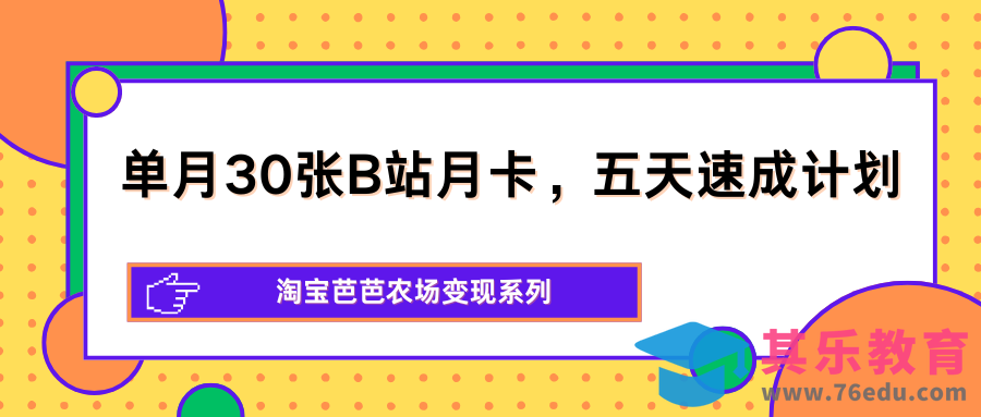 单月30张B站月卡，五天速成计划，淘宝芭芭农场变现系列-第1张图片-我要自学网
