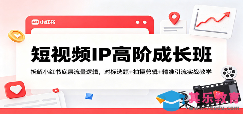 短视频IP高阶成长班：拆解小红书底层流量逻辑，对标选题+拍摄剪辑+ 精准引流实战教学-第1张图片-我要自学网