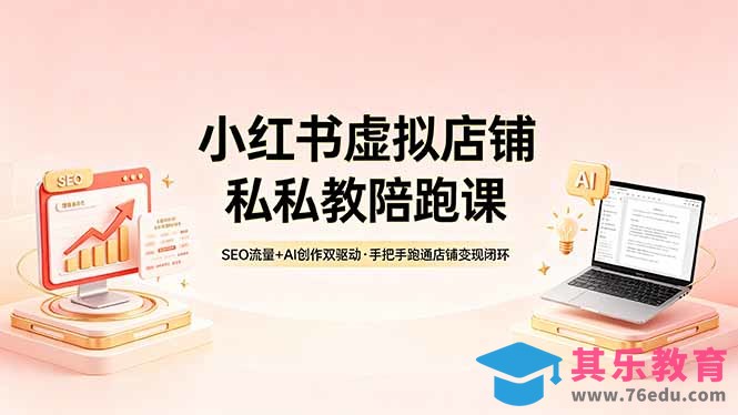 小红书虚拟店铺私教陪跑课，SEO流量+AI创作双驱动，手把手跑通店铺变现闭环-第1张图片-我要自学网