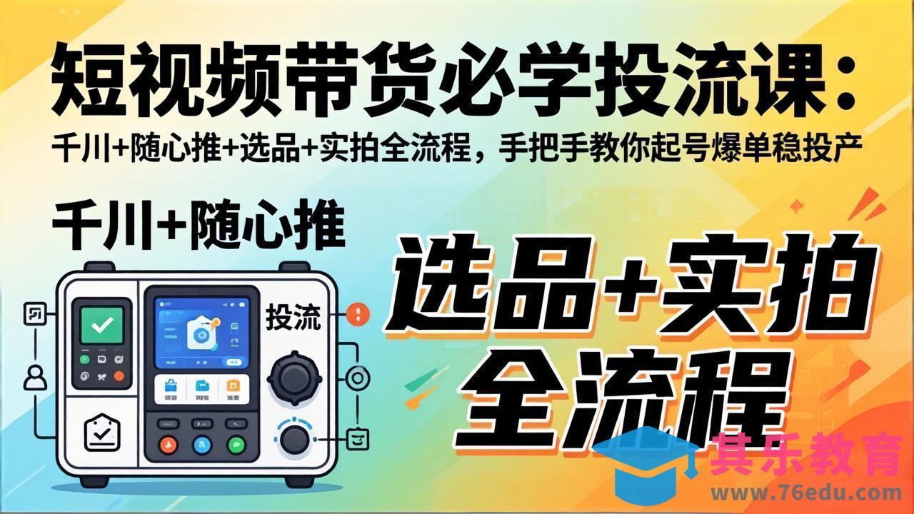 短视频带货必学投流课:千川+随心推+选品+实拍全流程,手把手教你起号爆单稳投产-第1张图片-我要自学网 短视频带货必学投流课:千川+随心推+选品+实拍全流程,手把手教你起号爆单稳投产-第1张图片-我要自学网