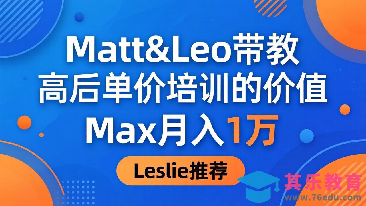 为啥都夸这高客单价培训？Matt&Leo 带教，Max 月入 1 万、Leslie 说最值！-第1张图片-我要自学网