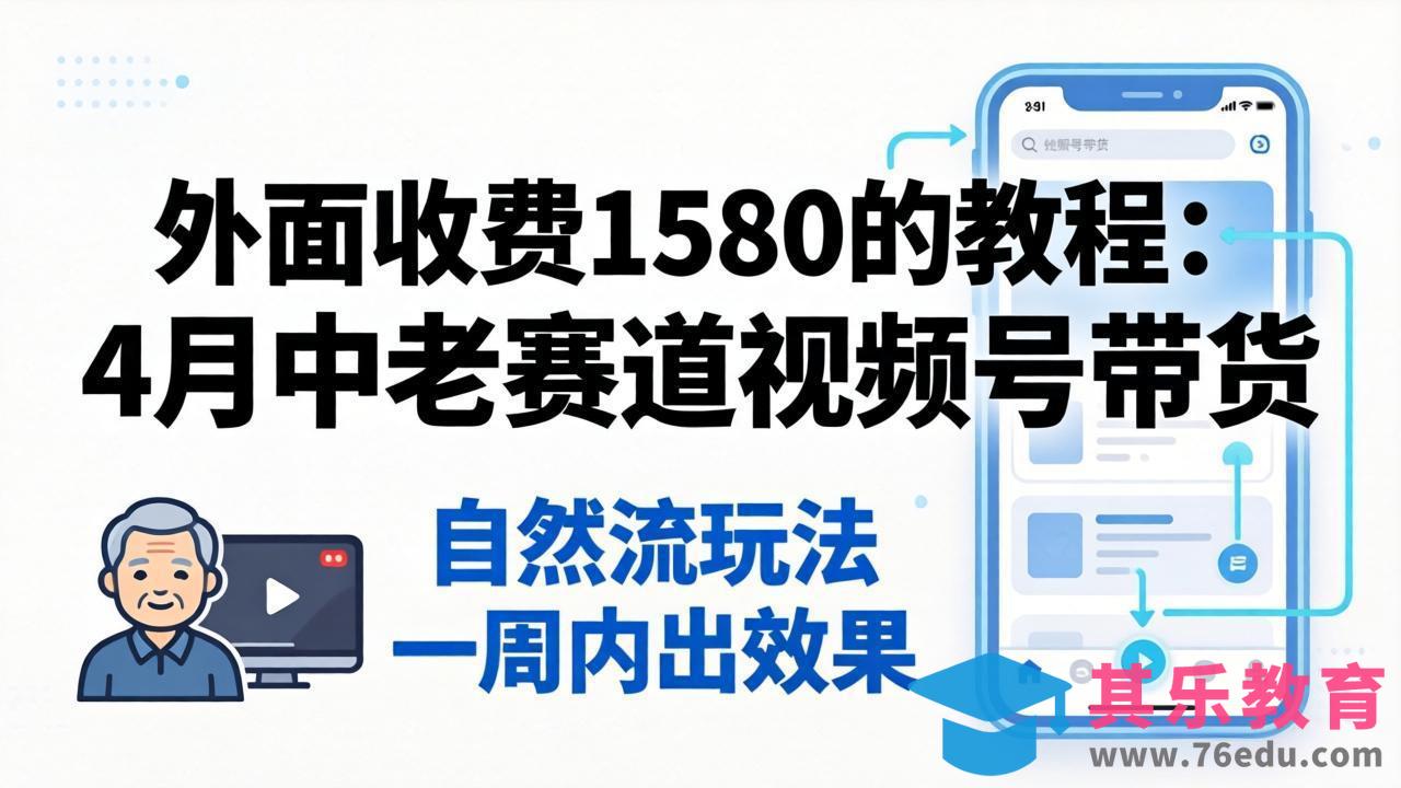 外面收费1580的教程：4月中老年赛道视频号带货，自然流玩法一周内可以出效果-第1张图片-我要自学网