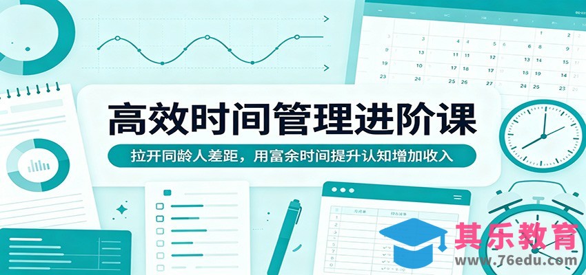 高效时间管理进阶课：拉开同龄人差距，用富余时间提升认知增加收入-第1张图片-我要自学网