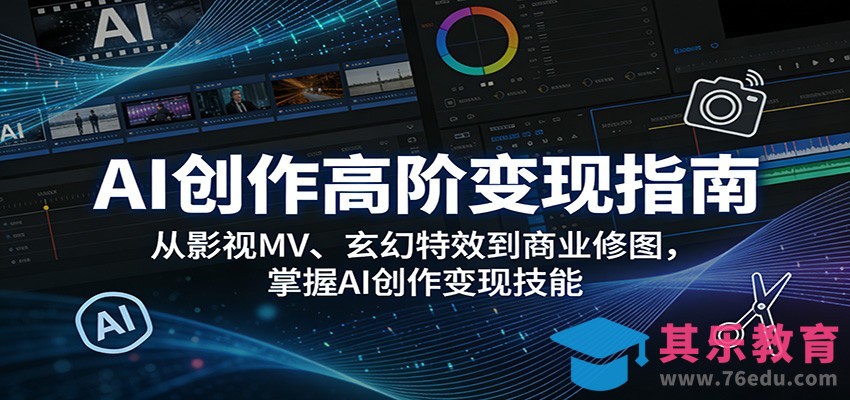 AI创作高阶变现指南：从影视MV、玄幻特效到商业修图，掌握AI创作变现技能-第1张图片-我要自学网