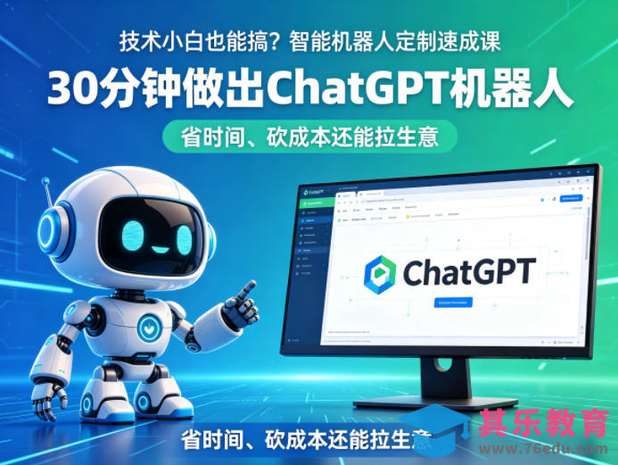 技术小白也能搞？智能机器人定制速成课，30分钟做出ChatGPT机器人，省时间、砍成本还能拉生意-第1张图片-我要自学网