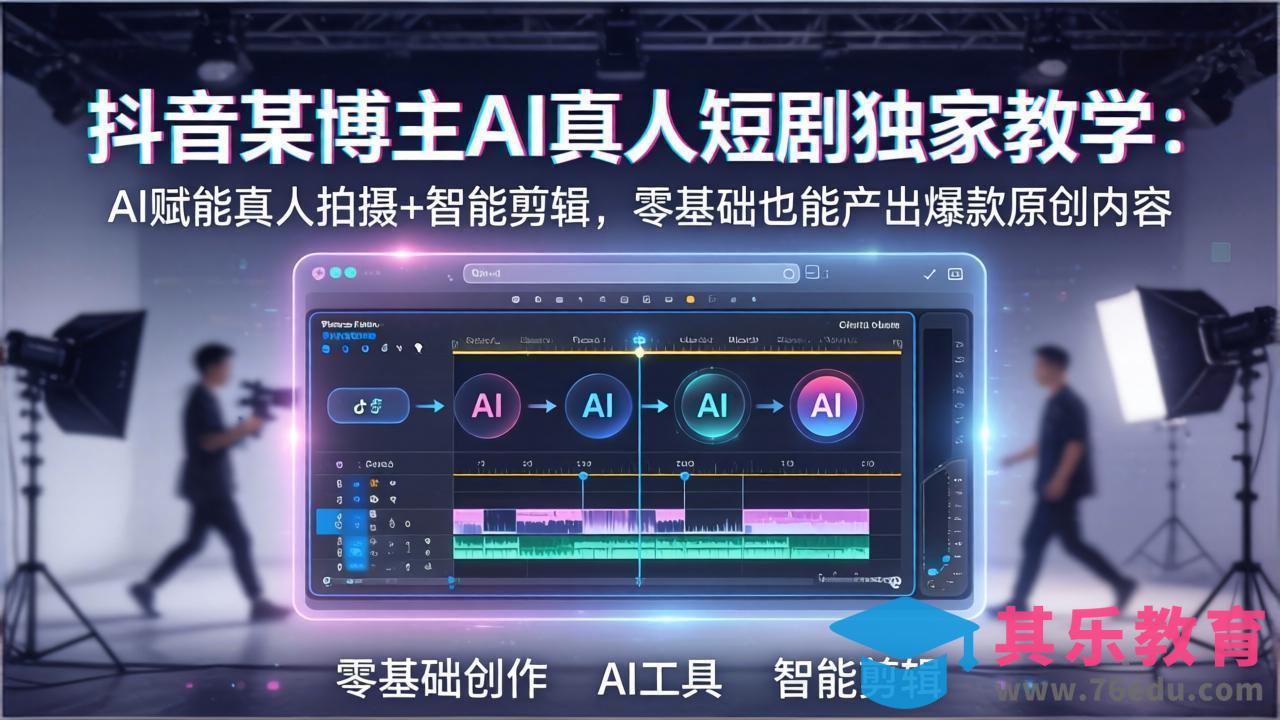 抖音某博主AI真人短剧独家教学：AI赋能真人拍摄+智能剪辑，零基础也能产出爆款原创内-第1张图片-我要自学网