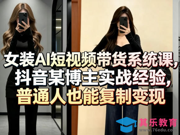 女装AI短视频带货系统课，抖音某博主实战经验，普通人也能复制变现-第1张图片-我要自学网