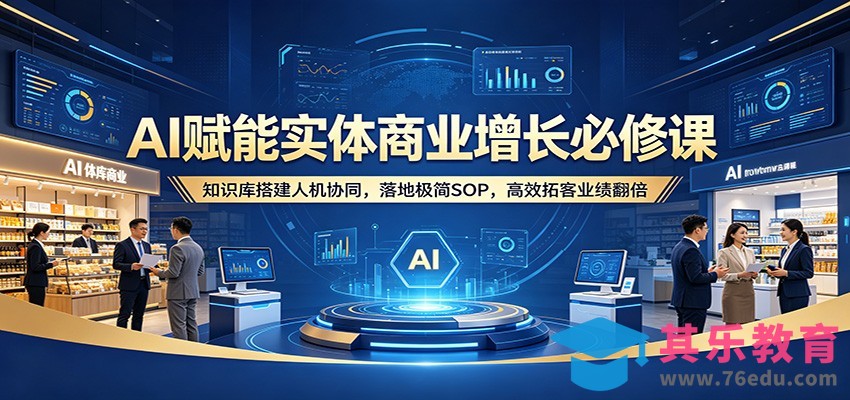 AI赋能实体商业增长必修课：知识库搭建人机协同，落地极简SOP，高效拓客业绩翻倍-第1张图片-我要自学网