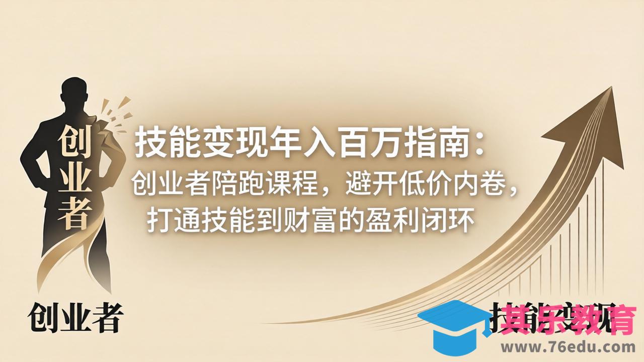 技能变现年入百万指南：创业者陪跑课程，避开低价内卷，打通技能到财富的盈利闭环-第1张图片-我要自学网