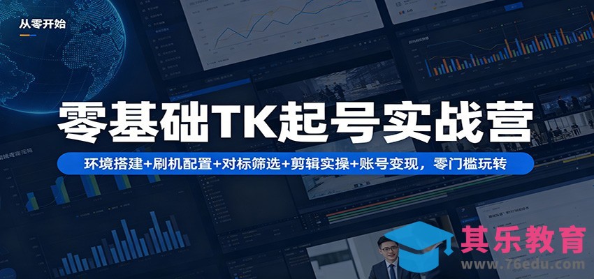 零基础TK起号实战营：环境搭建+ 刷机配置+对标筛选+剪辑实操+账号变现，零门槛玩转-第1张图片-我要自学网