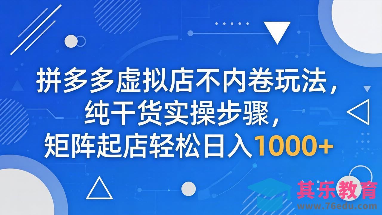 拼多多虚拟店不内卷玩法，纯干货实操步骤，矩阵起店轻松日入 1000+-第1张图片-我要自学网