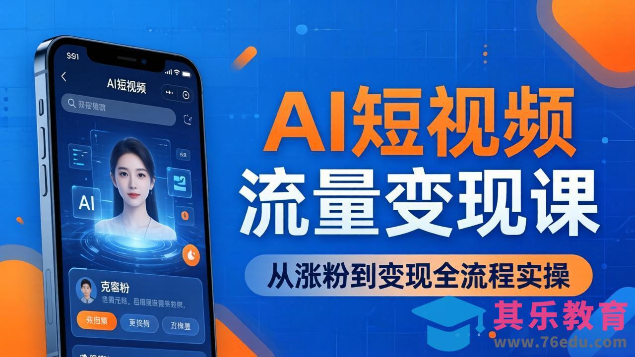 AI短视频流量变现课：一部手机玩转数字人克隆+爆款制作，从涨粉到变现全流程实操-第1张图片-我要自学网