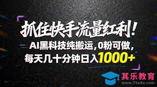 抓住快手流量红利！AI黑科技纯搬运，0粉可做，每天几十分钟日入1000+-第1张图片-我要自学网