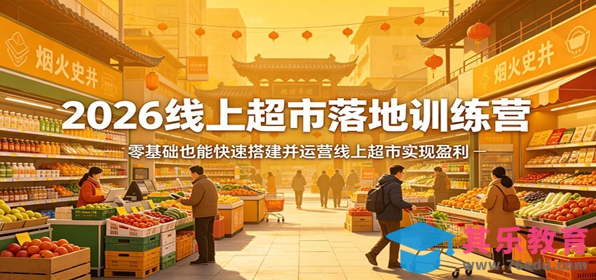 2026线上超市落地训练营，零基础也能快速搭建并运营线上超市实现盈利-第1张图片-我要自学网