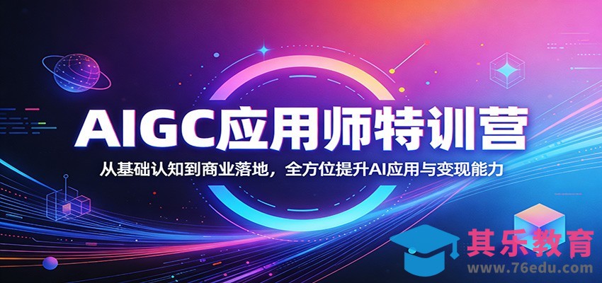 AIGC应用师特训营：从基础认知到商业落地，全方位提升AI应用与变现能力-第1张图片-我要自学网