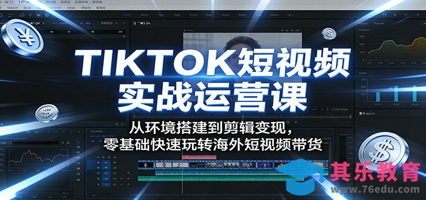 TIKTOK短视频实战运营课：从环境搭建到剪辑变现，零基础快速玩转海外短视频带货-第1张图片-我要自学网