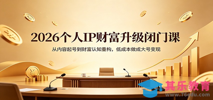 2026个人IP财富升级闭门课：从内容起号到财富认知重构，低成本做成大号变现-第1张图片-我要自学网