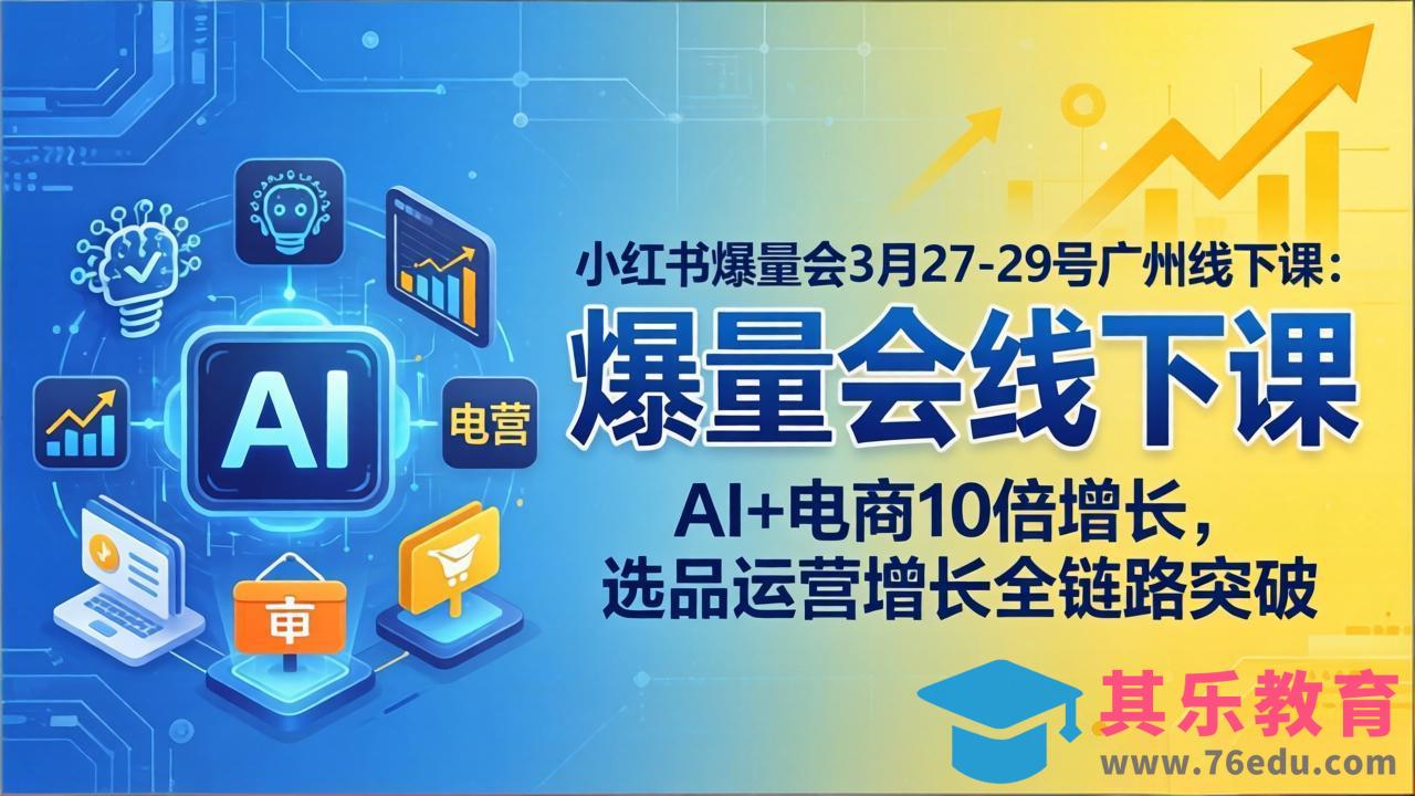 小红书爆量会3月27-29号广州线下课：AI+电商10倍增长，选品运营增长全链路突破-第1张图片-我要自学网