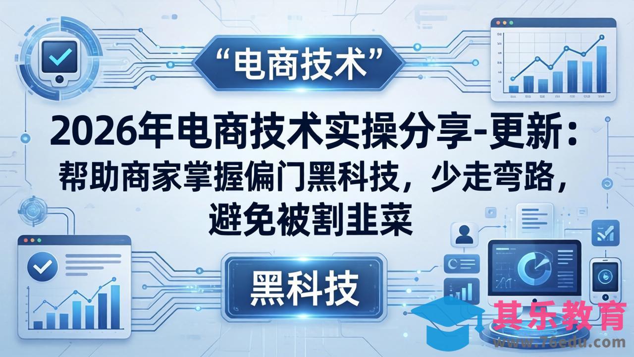 2026年电商技术实操分享-更新：帮助商家掌握偏门黑科技，少走弯路，避免被割韭菜-第1张图片-我要自学网