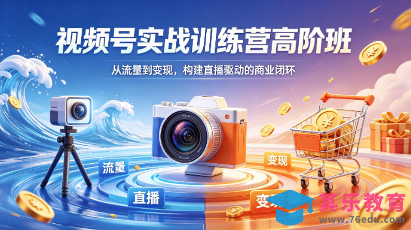视频号实战训练营高阶班，从流量到变现，构建直播驱动的商业闭环(26年4月)-第1张图片-我要自学网