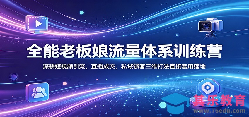 全能老板娘流量体系训练营：深耕短视频引流，直播成交，私域锁客三维打法直接套用落地-第1张图片-我要自学网
