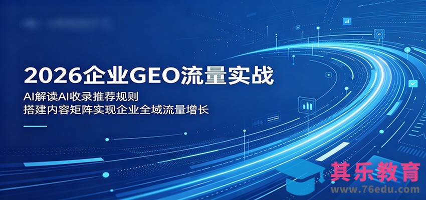 2026企业GEO流量实战：解读AI收录推荐规则，搭建内容矩阵实现企业全域流量增长-第1张图片-我要自学网